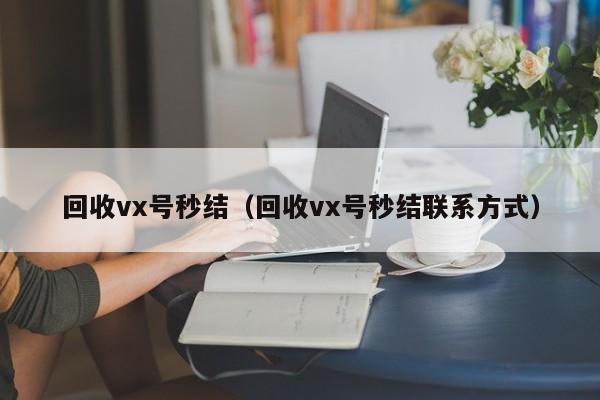 回收vx号秒结（回收vx号秒结联系方式）